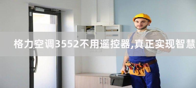 格力空调3552不用遥控器,真正实现智慧生活的产品