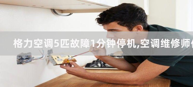 格力空调5匹故障1分钟停机,空调维修师傅可以这样解决