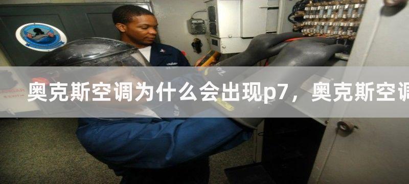 奥克斯空调为什么会出现p7，奥克斯空调出现p7故障怎么办