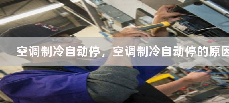 空调制冷自动停，空调制冷自动停的原因及解决方法