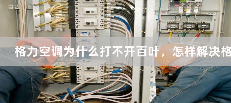 格力空调为什么打不开百叶，怎样解决格力空调百叶无法打开的问题