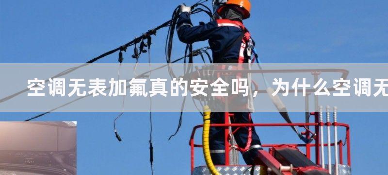 空调无表加氟真的安全吗，为什么空调无表加氟会成为趋势