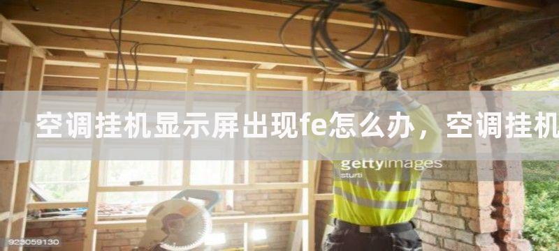 空调挂机显示屏出现fe怎么办，空调挂机显示屏出现fe的原因及解决方法