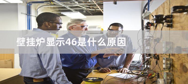 壁挂炉显示46是什么原因