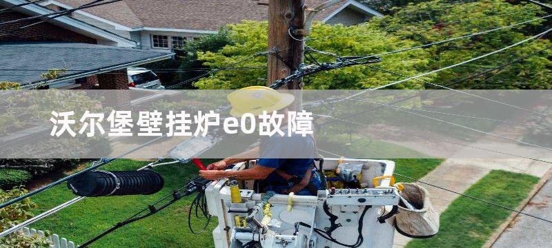 沃尔堡壁挂炉e0故障