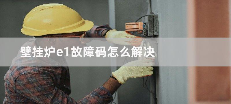 壁挂炉e1故障码怎么解决