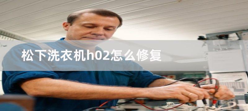 松下洗衣机h02怎么修复