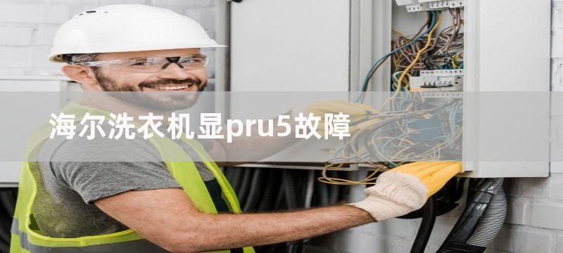 海尔洗衣机显pru5故障