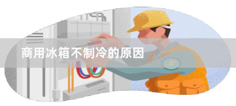 商用冰箱不制冷的原因