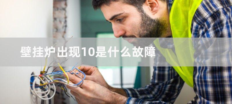 壁挂炉出现10是什么故障