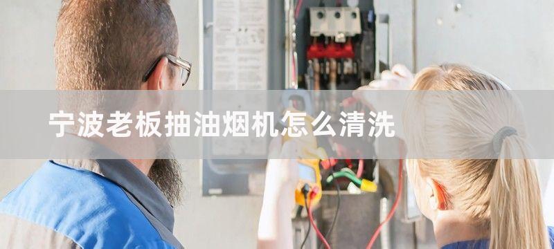 宁波老板抽油烟机怎么清洗