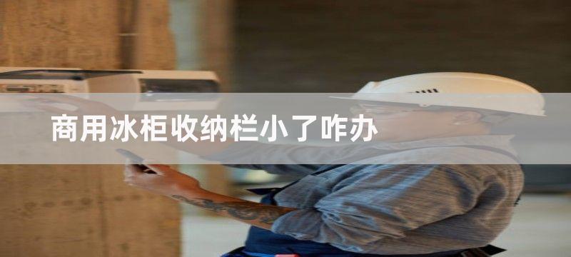 商用冰柜收纳栏小了咋办